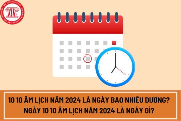 10 10 Âm lịch năm 2024 là ngày bao nhiêu dương? Ngày 10 10 Âm lịch năm 2024 là ngày gì? Người lao động có được nghỉ vào 10 10 âm lịch 2024 không?