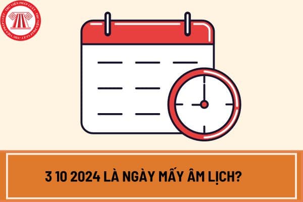 3 10 2024 là ngày mấy âm lịch? 3 10 2024 trúng thứ mấy? Chi tiết lịch dương tháng 10 2024?