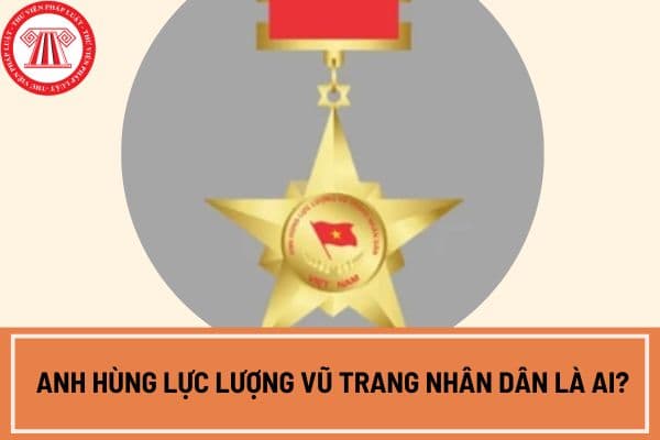 Anh hùng lực lượng vũ trang nhân dân là ai? Chế độ ưu đãi đối với Anh hùng Lực lượng vũ trang nhân dân là gì?