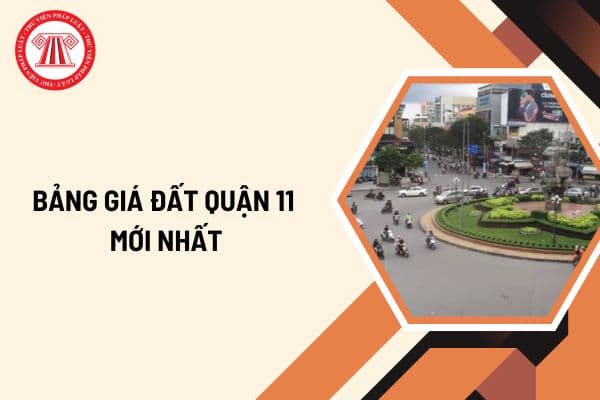 Bảng giá đất quận 11 mới nhất áp dụng từ ngày 31 10 2024 theo Quyết định 79 2024? Chi tiết bảng giá đất quận 11 mới nhất?