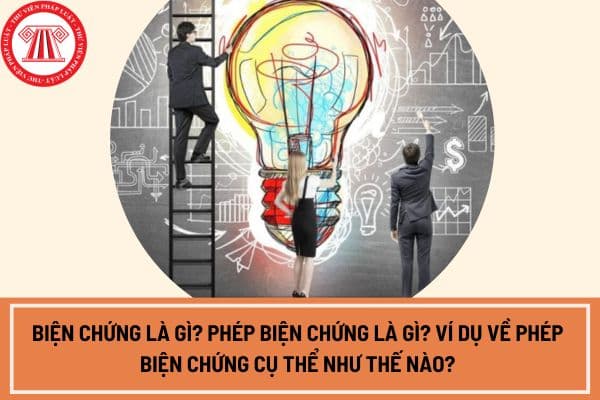 Biện chứng là gì? Phép biện chứng là gì? Ví dụ về phép biện chứng cụ thể như thế nào?