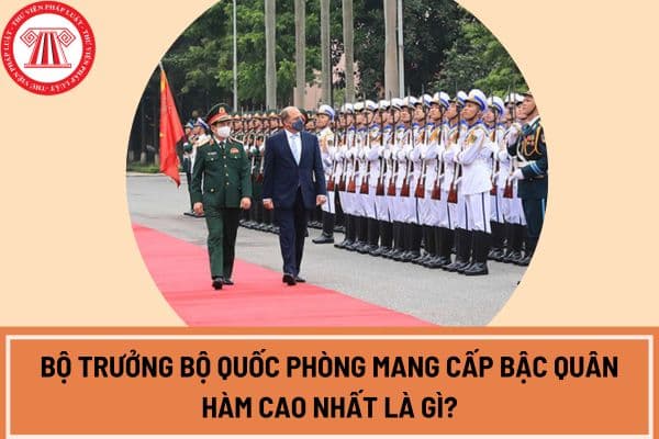 Bộ trưởng Bộ Quốc phòng mang cấp bậc quân hàm cao nhất là gì?