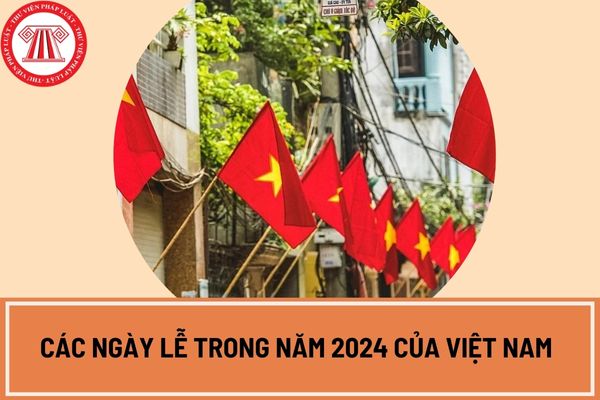 Các ngày lễ trong năm 2024 của Việt Nam chi tiết nhất?