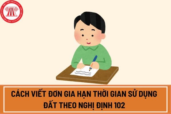 Cách viết đơn gia hạn thời gian sử dụng đất theo Nghị định 102