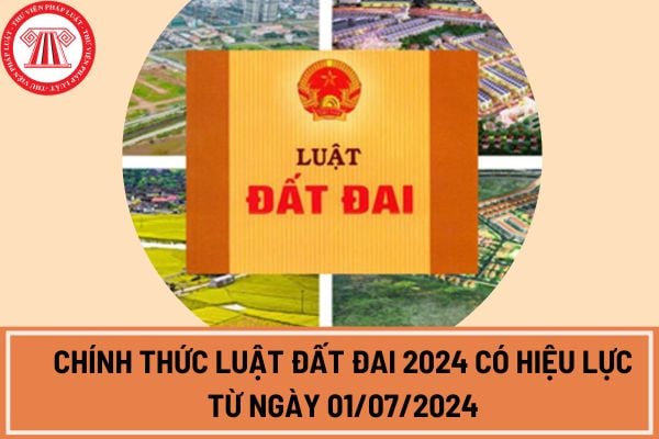 Chính thức Luật Đất đai 2024 có hiệu lực từ ngày 01/07/2024