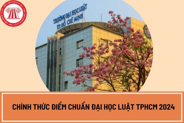 Chính thức điểm chuẩn Đại học Luật TPHCM 2024