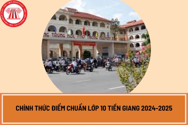Chính thức điểm chuẩn lớp 10 Tiền Giang 2024-2025? Xem chi tiết điểm chuẩn lớp 10 Tiền Giang 2024-2025?