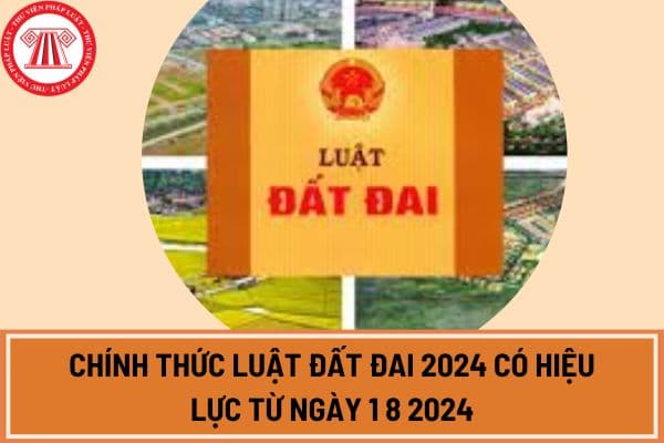 Chính thức Luật Đất đai 2024 có hiệu lực từ ngày 1 8 2024? 