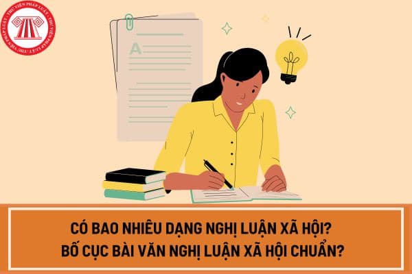 Có bao nhiêu dạng nghị luận xã hội? Bố cục bài văn nghị luận xã hội chuẩn? Cách làm nghị luận xã hội chi tiết như thế nào?