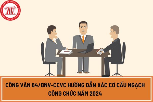 Công văn 64/BNV-CCVC hướng dẫn xác cơ cấu ngạch công chức năm 2024?