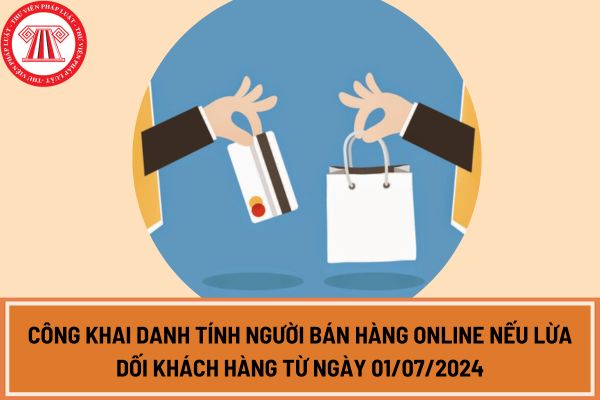 Công khai danh tính người bán hàng online nếu lừa dối khách hàng từ ngày 01/07/2024?