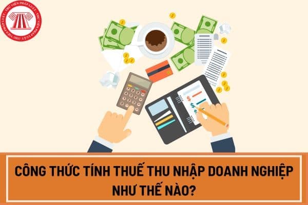 Công thức tính thuế thu nhập doanh nghiệp như thế nào?