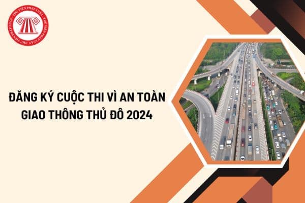 http giaothonghanoi kinhtedothi vn đăng ký cuộc thi Vì an toàn giao thông Thủ đô 2024 như thế nào?