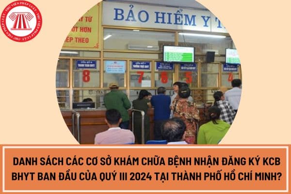Danh sách các cơ sở khám chữa bệnh nhận đăng ký KCB BHYT ban đầu của quý III 2024 tại Thành phố Hồ Chí Minh?