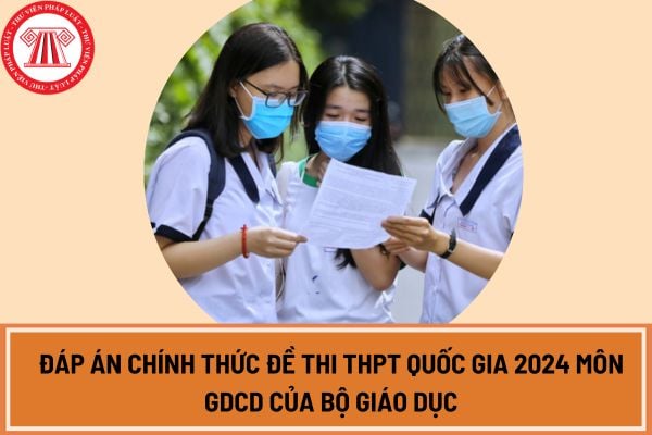 Đáp án chính thức đề thi THPT quốc gia 2024 môn GDCD của Bộ Giáo dục?