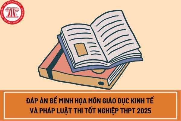 Đáp án đề minh họa môn Giáo dục kinh tế và pháp luật thi tốt nghiệp THPT 2025?