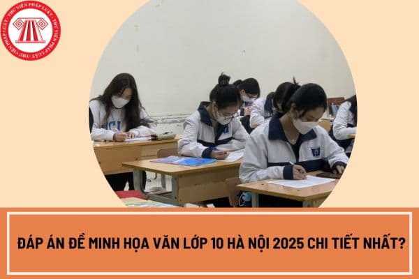 Đáp án đề minh họa Văn lớp 10 Hà Nội 2025 chi tiết nhất?