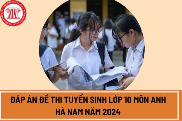 Đáp án đề thi tuyển sinh lớp 10 môn Anh Hà Nam năm 2024