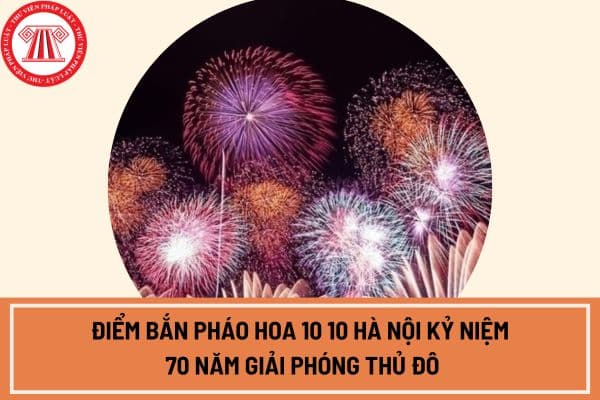 Điểm bắn pháo hoa 10 10 Hà Nội kỷ niệm 70 năm Giải phóng Thủ đô?