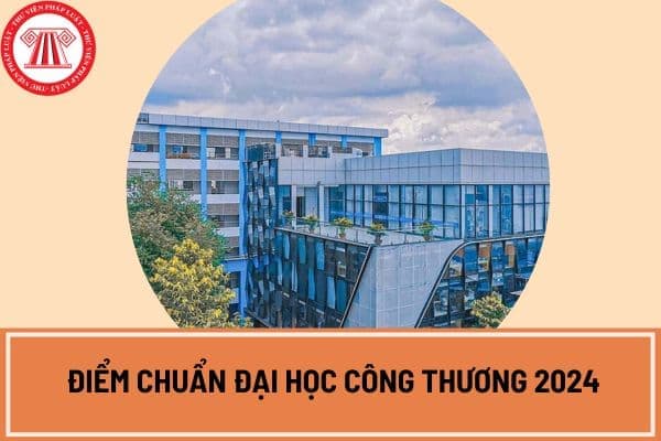 Chính thức điểm chuẩn Đại học Công thương 2024