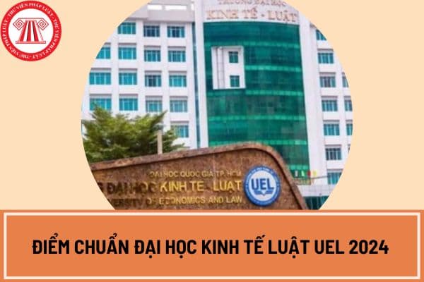 điểm chuẩn Đại học Kinh tế Luật UEL 2024