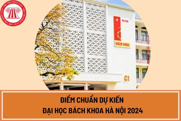 Điểm chuẩn dự kiến Đại học Bách khoa Hà Nội 2024?