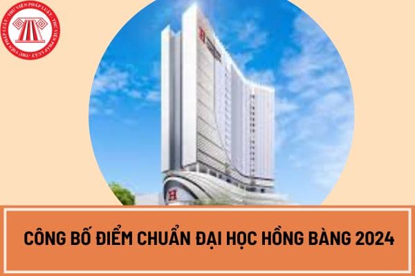 Công bố điểm chuẩn Đại học Hồng Bàng 2024