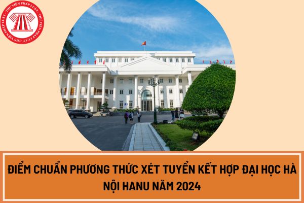 Điểm chuẩn phương thức xét tuyển kết hợp Đại học Hà Nội HANU năm 2024?