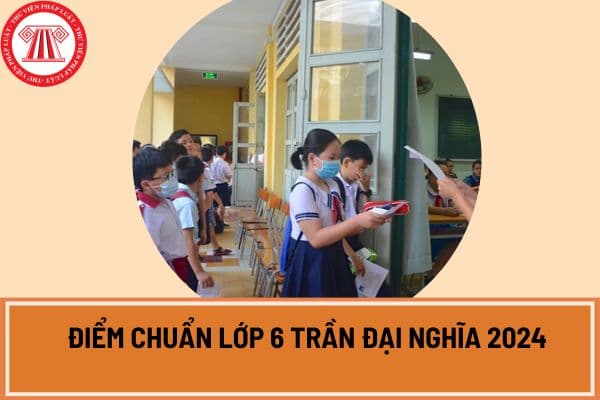 Chính thức điểm chuẩn lớp 6 Trần Đại Nghĩa 2024?