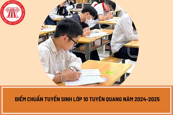 Điểm chuẩn tuyển sinh lớp 10 Tuyên Quang năm 2024-2025?