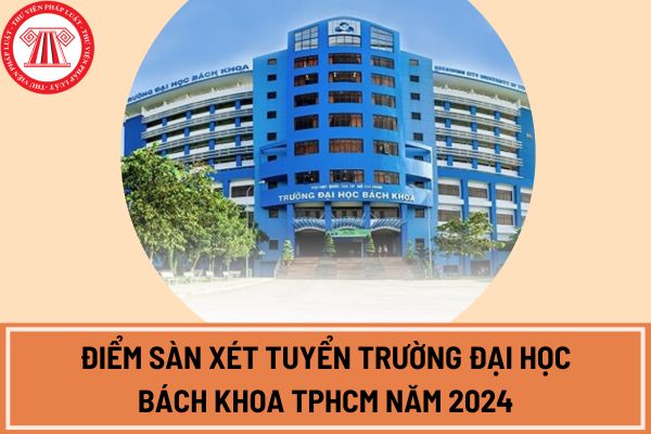 Đã có điểm sàn xét tuyển Trường Đại học Bách khoa TPHCM năm 2024