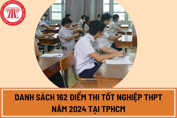 Danh sách 162 điểm thi tốt nghiệp THPT năm 2024 tại TPHCM