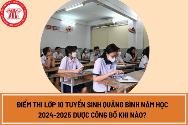 Điểm thi lớp 10 tuyển sinh Quảng Bình năm học 2024-2025 được công bố khi nào?