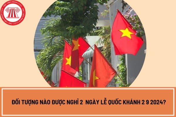 Đối tượng nào được nghỉ 2 ngày lễ Quốc khánh 2 9 2024?