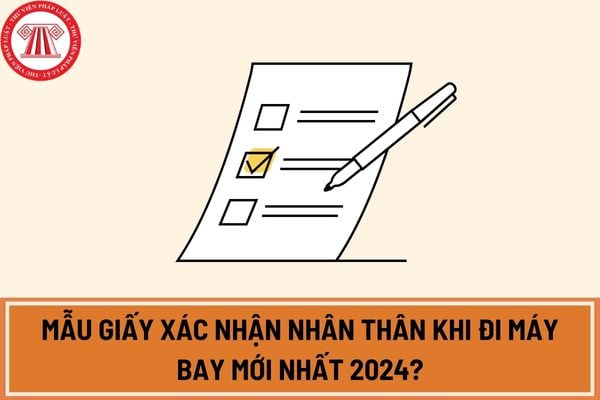 Mẫu giấy xác nhận nhân thân khi đi máy bay mới nhất 2024?