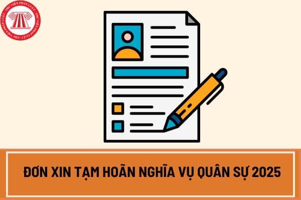 Đơn xin tạm hoãn nghĩa vụ quân sự 2025 mới nhất