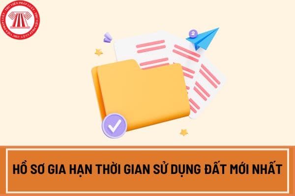 Hồ sơ gia hạn thời gian sử dụng đất mới nhất bao gồm những giấy tờ gì?