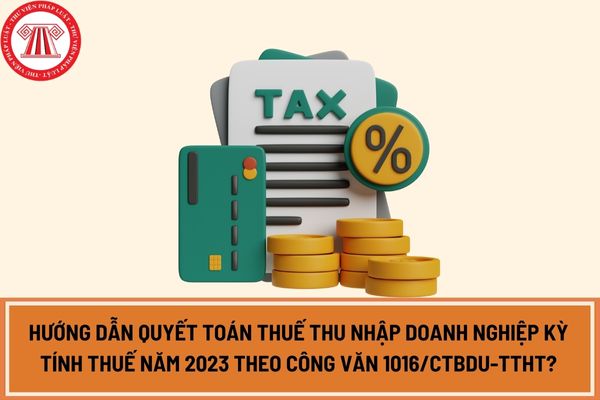 Hướng dẫn quyết toán thuế thu nhập doanh nghiệp kỳ tính thuế năm 2023 theo Công văn 1016/CTBDU-TTHT?