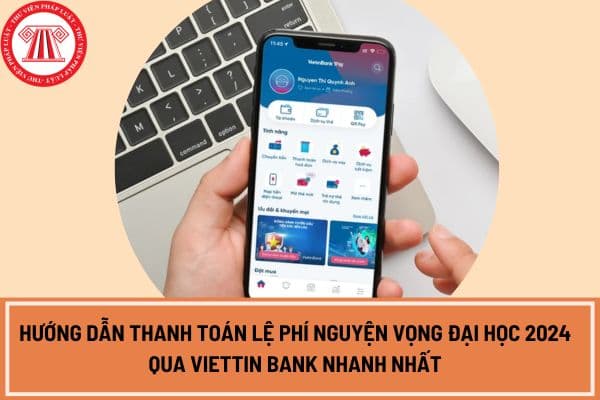 Hướng dẫn thanh toán lệ phí nguyện vọng đại học 2024 qua Viettin Bank nhanh nhất và chính xác nhất?