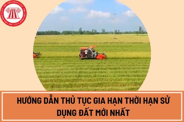 Hướng dẫn thủ tục gia hạn thời hạn sử dụng đất mới nhất?