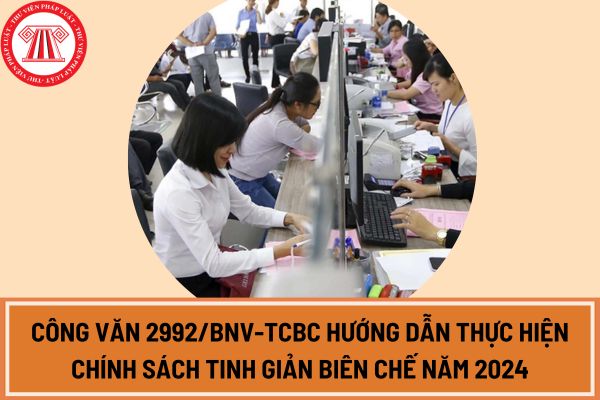 Công văn 2992/BNV-TCBC hướng dẫn thực hiện chính sách tinh giản biên chế năm 2024 như thế nào?