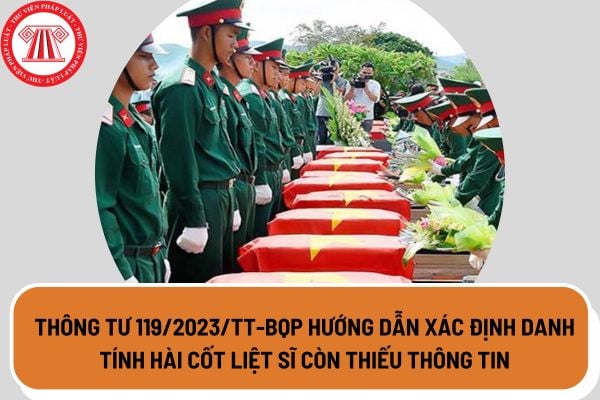 Thông tư 119/2023/TT-BQP hướng dẫn xác định danh tính hài cốt liệt sĩ còn thiếu thông tin từ ngày 05/02/2024?