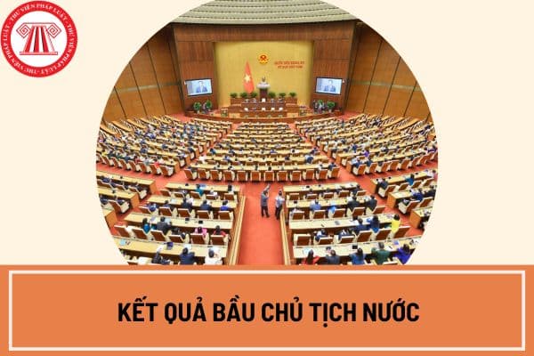 Kết quả bầu Chủ tịch nước ngày 21 10 2024 được thông qua khi nào? Chủ tịch nước của Việt Nam hiện nay có những quyền hạn gì?