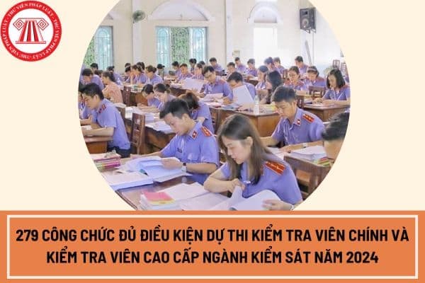 279 Công chức đủ điều kiện dự thi Kiểm tra viên chính và Kiểm tra viên cao cấp ngành Kiểm sát năm 2024?