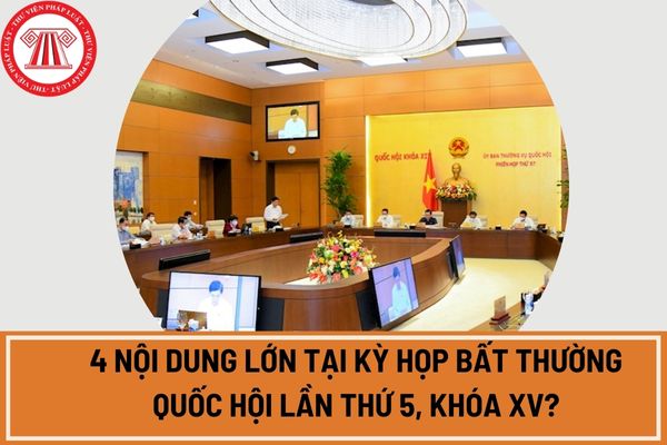 4 Nội dung lớn tại Kỳ họp bất thường Quốc hội lần thứ 5, khóa XV?