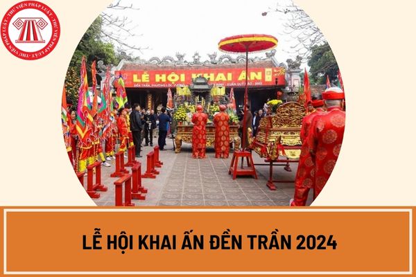 Lễ hội Khai ấn Đền Trần 2024 tổ chức vào ngày nào? 