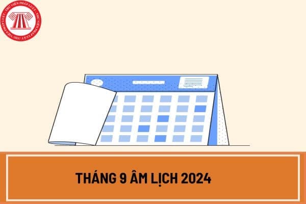 Tháng 9 âm lịch 2024 là tháng gì? Lịch âm tháng 9 năm 2024 có bao nhiêu ngày? 