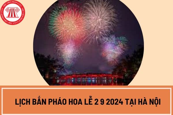 Lịch bắn pháo hoa lễ 2 9 2024 tại Hà Nội