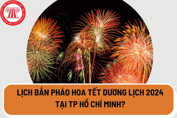Lịch bắn pháo hoa tết Dương lịch 2024 tại Tp Hồ Chí Minh? Xem bắn pháo hoa tết Dương lịch 2024 ở đâu?