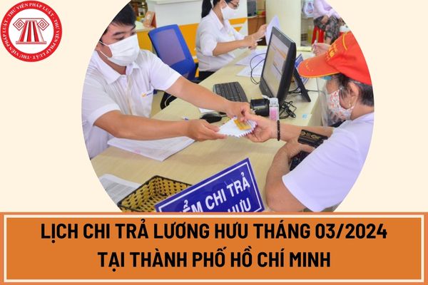Lịch chi trả lương hưu tháng 03/2024 tại Thành phố Hồ Chí Minh?